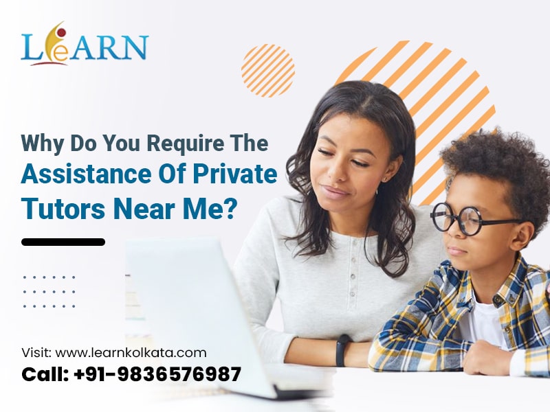 Why Do You Require The Assistance Of Private Tutors Near Me?
