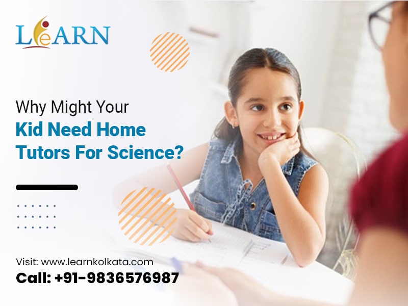Why Might Your Kid Need Home Tutors For Science?